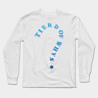 Tierd of whys Long Sleeve T-Shirt